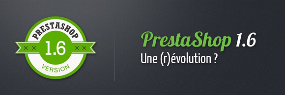 PrestaShop 1.6 : Une (r)évolution ?